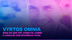 Vyrtos Omnia a plataforma omnichannel de pagamentos que transforma sua operação