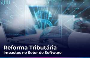 Reforma Tributária 2026: impactos, desafios e oportunidades para as software houses