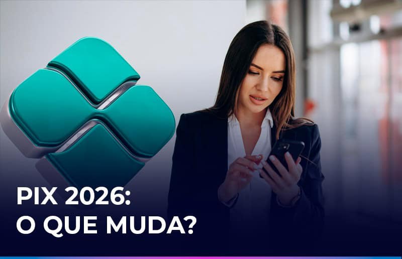 Pix em 2026: o que muda, novas regras de segurança e o impacto direto nas empresas