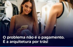 Arquitetura de pagamentos mostrando que falhas não estão no meio de pagamento, mas na estrutura e governança da operação com apoio da Vyrtos