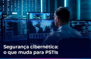 Mudanças de segurança cibernética para PSTIs após os ataques ao sistema financeiro em 2026.
